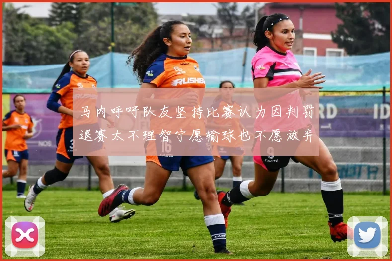 马内呼吁队友坚持比赛认为因判罚退赛太不理智宁愿输球也不愿放弃