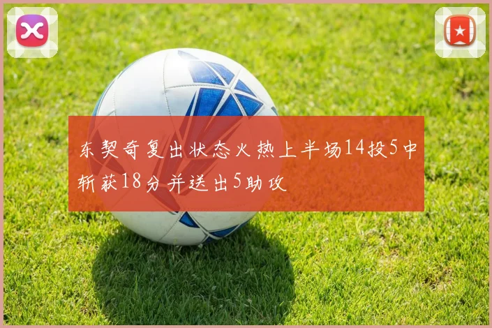 东契奇复出状态火热上半场14投5中斩获18分并送出5助攻