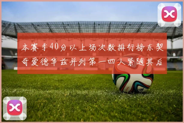 本赛季40分以上场次数排行榜东契奇爱德华兹并列第一四人紧随其后